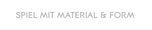 Spiel mit Material & Form
